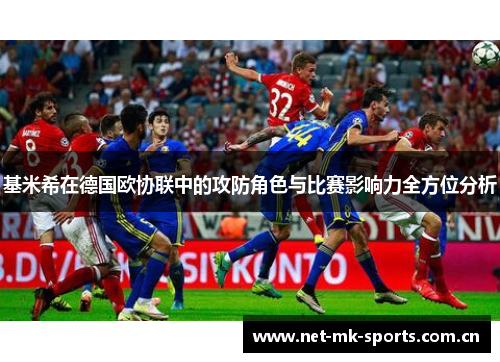 基米希在德国欧协联中的攻防角色与比赛影响力全方位分析